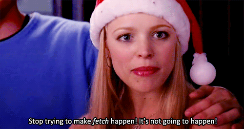 Mean-Girls-stop-trying-to-make-fetch-happen.gif